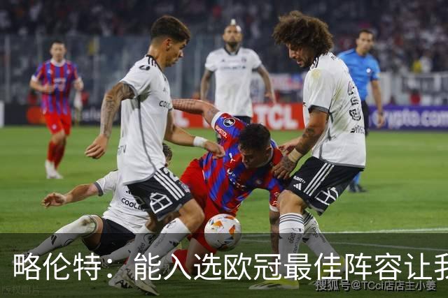 略伦特：能入选欧冠最佳阵容让我惊喜，我作为球员有了很大成长